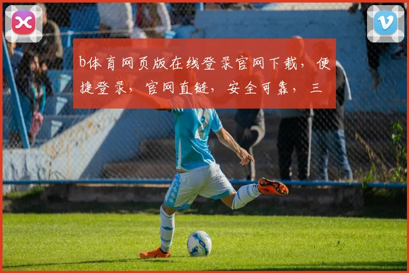 b体育网页版在线登录官网下载，便捷登录，官网直链，安全可靠，三步搞定