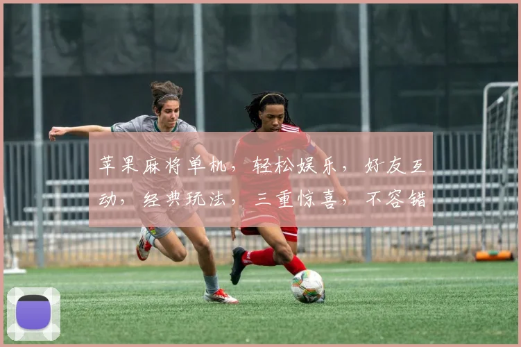 苹果麻将单机，轻松娱乐，好友互动，经典玩法，三重惊喜，不容错过